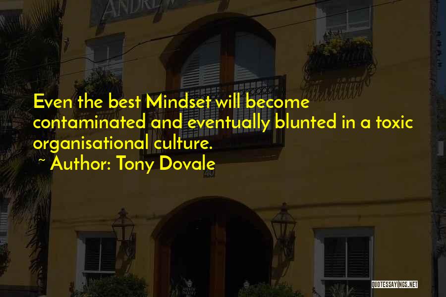 Tony Dovale Quotes: Even The Best Mindset Will Become Contaminated And Eventually Blunted In A Toxic Organisational Culture.