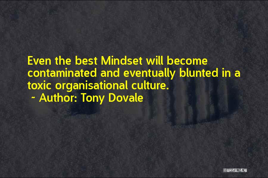 Tony Dovale Quotes: Even The Best Mindset Will Become Contaminated And Eventually Blunted In A Toxic Organisational Culture.