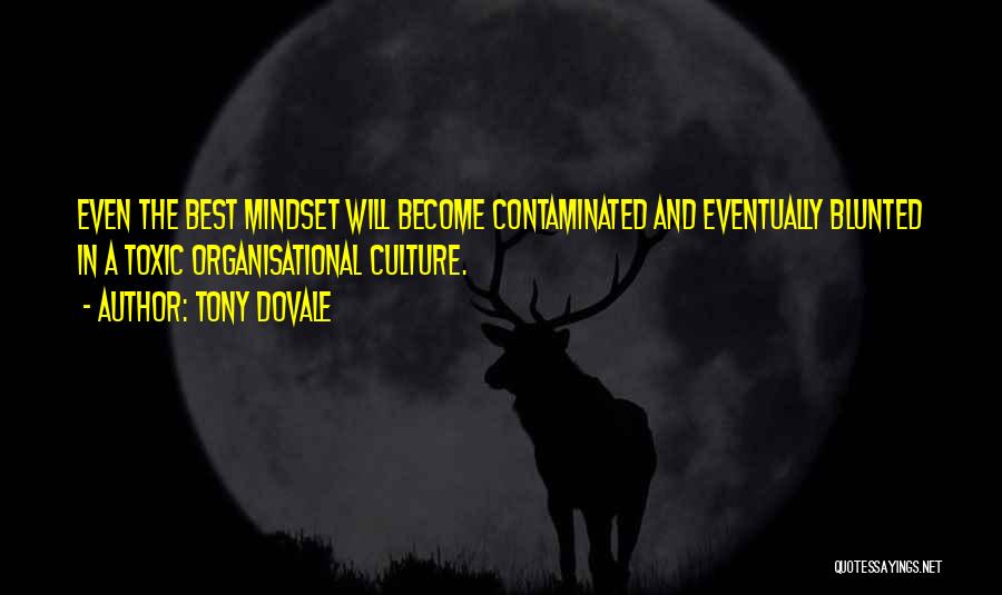 Tony Dovale Quotes: Even The Best Mindset Will Become Contaminated And Eventually Blunted In A Toxic Organisational Culture.