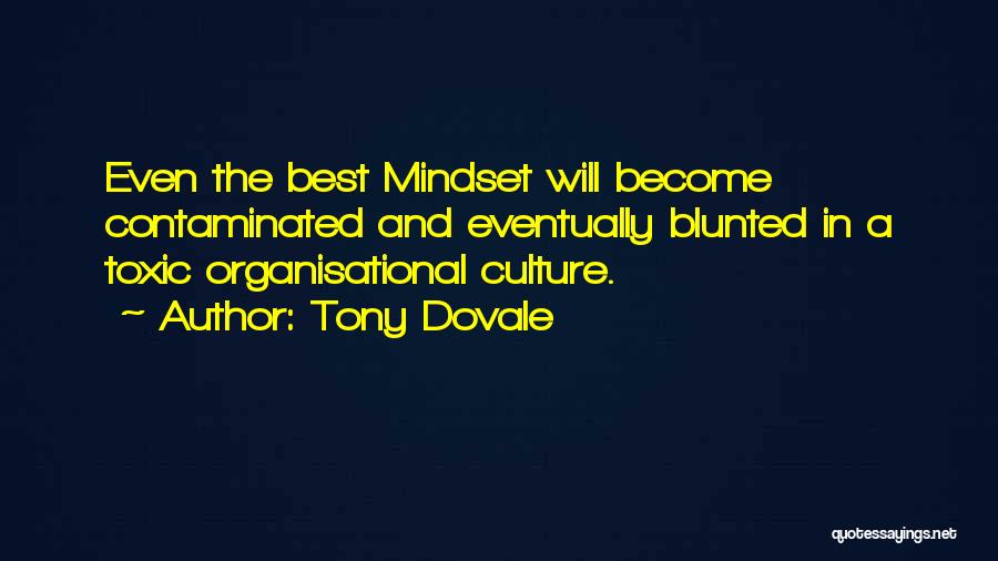 Tony Dovale Quotes: Even The Best Mindset Will Become Contaminated And Eventually Blunted In A Toxic Organisational Culture.