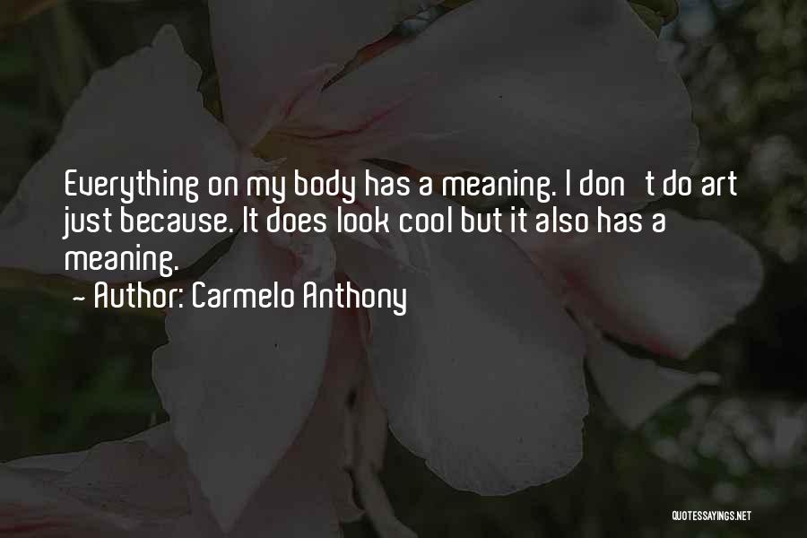 Carmelo Anthony Quotes: Everything On My Body Has A Meaning. I Don't Do Art Just Because. It Does Look Cool But It Also