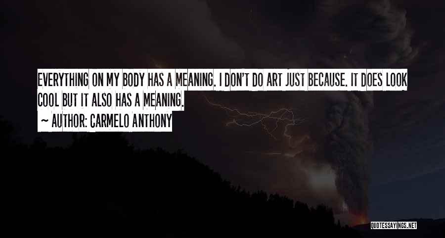 Carmelo Anthony Quotes: Everything On My Body Has A Meaning. I Don't Do Art Just Because. It Does Look Cool But It Also