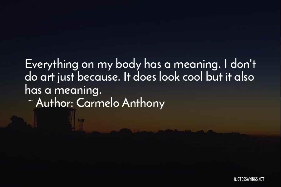 Carmelo Anthony Quotes: Everything On My Body Has A Meaning. I Don't Do Art Just Because. It Does Look Cool But It Also