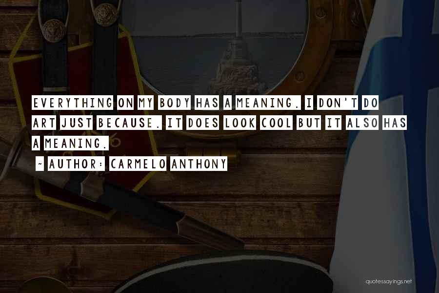 Carmelo Anthony Quotes: Everything On My Body Has A Meaning. I Don't Do Art Just Because. It Does Look Cool But It Also