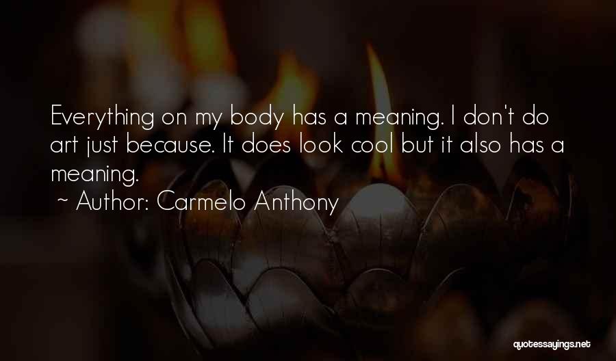 Carmelo Anthony Quotes: Everything On My Body Has A Meaning. I Don't Do Art Just Because. It Does Look Cool But It Also