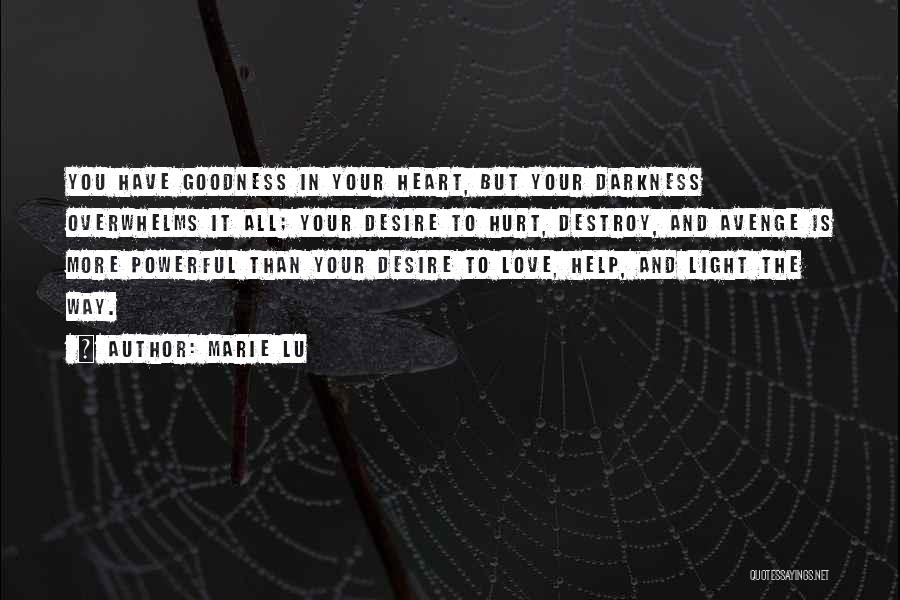 Marie Lu Quotes: You Have Goodness In Your Heart, But Your Darkness Overwhelms It All; Your Desire To Hurt, Destroy, And Avenge Is