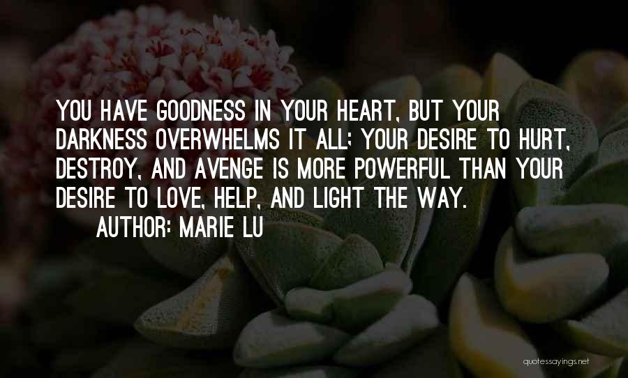 Marie Lu Quotes: You Have Goodness In Your Heart, But Your Darkness Overwhelms It All; Your Desire To Hurt, Destroy, And Avenge Is