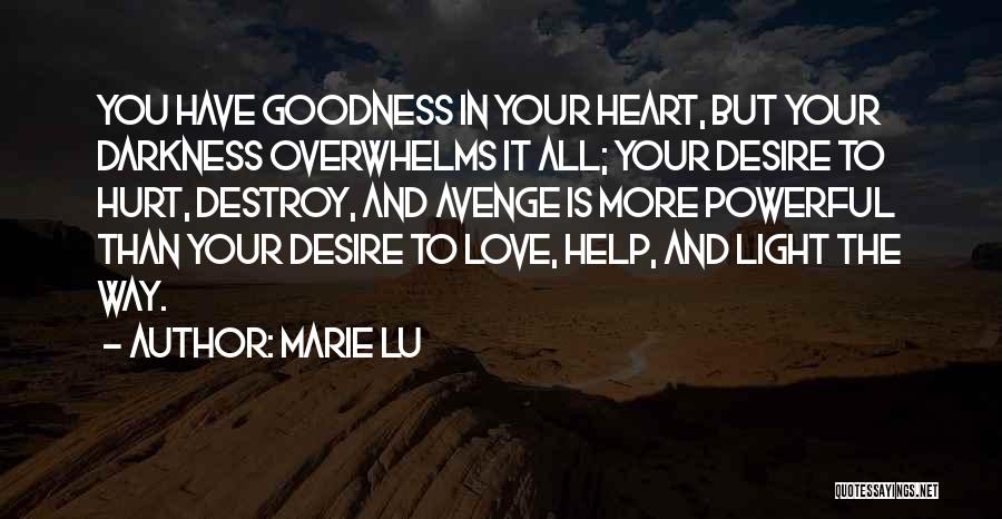 Marie Lu Quotes: You Have Goodness In Your Heart, But Your Darkness Overwhelms It All; Your Desire To Hurt, Destroy, And Avenge Is