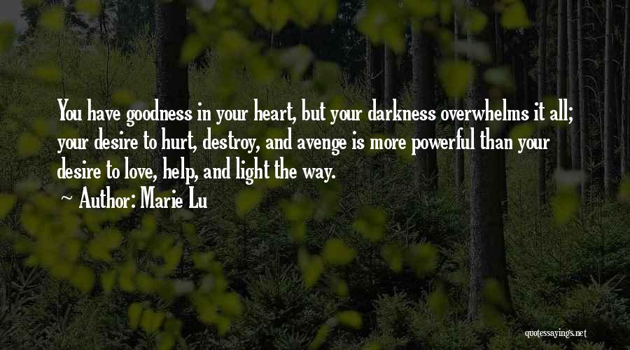 Marie Lu Quotes: You Have Goodness In Your Heart, But Your Darkness Overwhelms It All; Your Desire To Hurt, Destroy, And Avenge Is