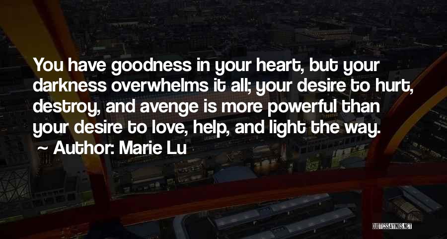 Marie Lu Quotes: You Have Goodness In Your Heart, But Your Darkness Overwhelms It All; Your Desire To Hurt, Destroy, And Avenge Is