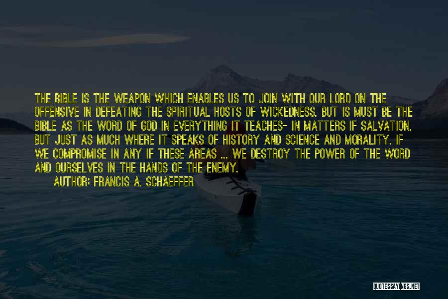 Francis A. Schaeffer Quotes: The Bible Is The Weapon Which Enables Us To Join With Our Lord On The Offensive In Defeating The Spiritual