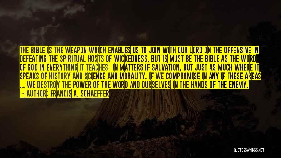 Francis A. Schaeffer Quotes: The Bible Is The Weapon Which Enables Us To Join With Our Lord On The Offensive In Defeating The Spiritual