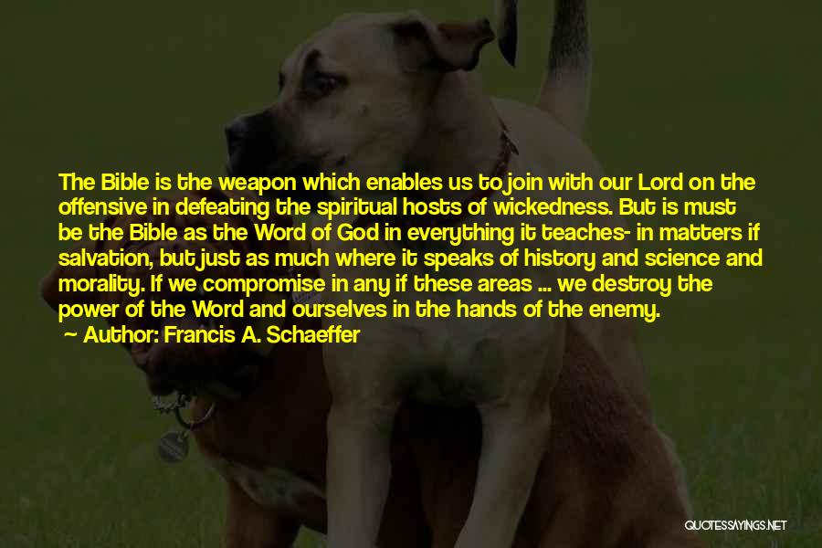 Francis A. Schaeffer Quotes: The Bible Is The Weapon Which Enables Us To Join With Our Lord On The Offensive In Defeating The Spiritual