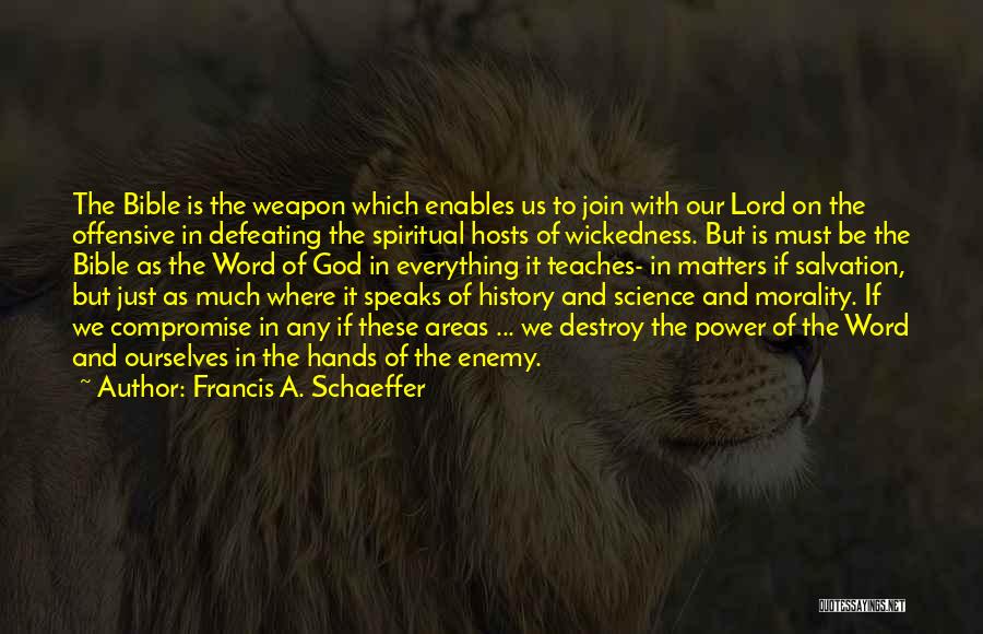 Francis A. Schaeffer Quotes: The Bible Is The Weapon Which Enables Us To Join With Our Lord On The Offensive In Defeating The Spiritual