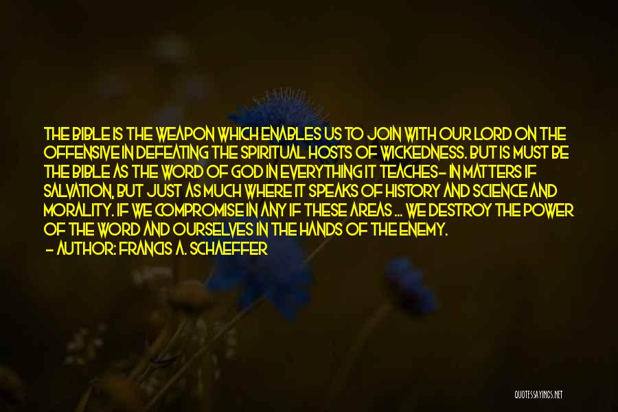 Francis A. Schaeffer Quotes: The Bible Is The Weapon Which Enables Us To Join With Our Lord On The Offensive In Defeating The Spiritual