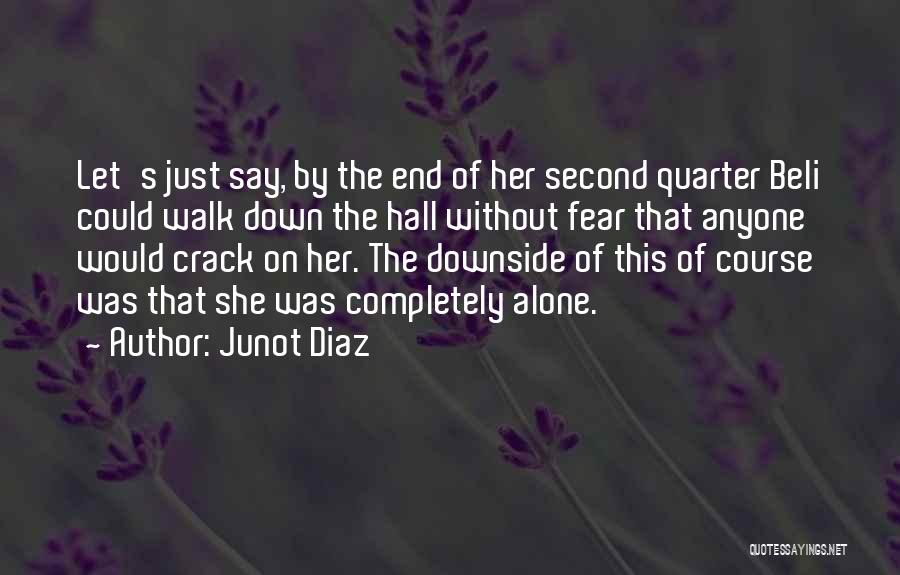Junot Diaz Quotes: Let's Just Say, By The End Of Her Second Quarter Beli Could Walk Down The Hall Without Fear That Anyone