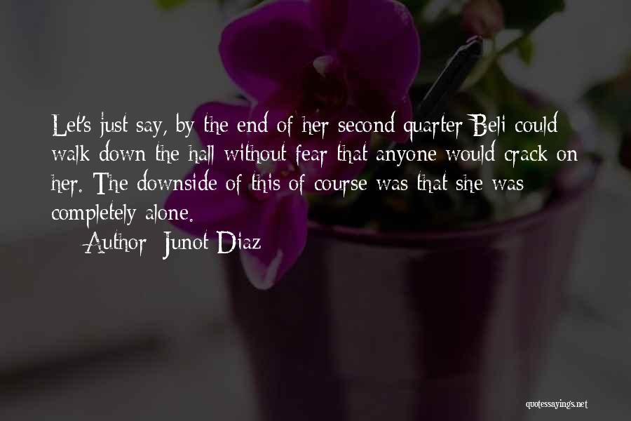 Junot Diaz Quotes: Let's Just Say, By The End Of Her Second Quarter Beli Could Walk Down The Hall Without Fear That Anyone