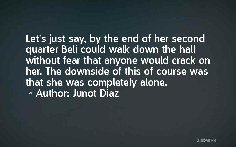 Junot Diaz Quotes: Let's Just Say, By The End Of Her Second Quarter Beli Could Walk Down The Hall Without Fear That Anyone