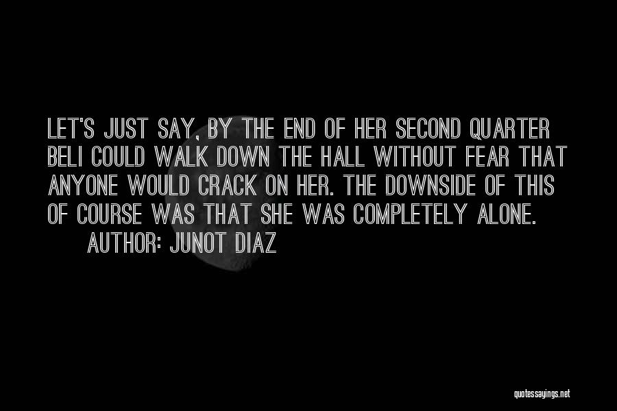 Junot Diaz Quotes: Let's Just Say, By The End Of Her Second Quarter Beli Could Walk Down The Hall Without Fear That Anyone