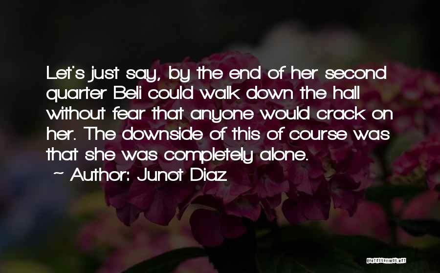 Junot Diaz Quotes: Let's Just Say, By The End Of Her Second Quarter Beli Could Walk Down The Hall Without Fear That Anyone