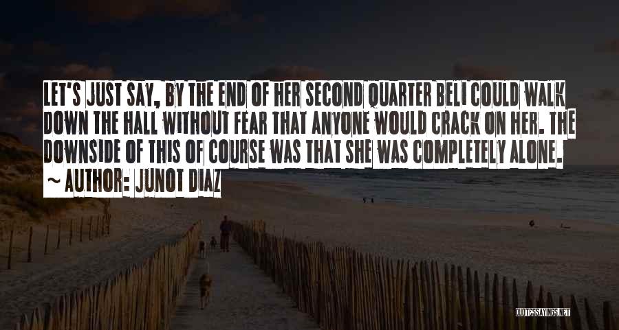 Junot Diaz Quotes: Let's Just Say, By The End Of Her Second Quarter Beli Could Walk Down The Hall Without Fear That Anyone