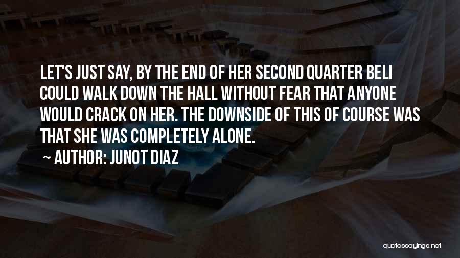 Junot Diaz Quotes: Let's Just Say, By The End Of Her Second Quarter Beli Could Walk Down The Hall Without Fear That Anyone