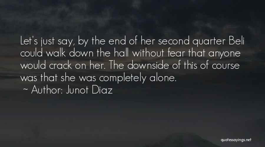 Junot Diaz Quotes: Let's Just Say, By The End Of Her Second Quarter Beli Could Walk Down The Hall Without Fear That Anyone