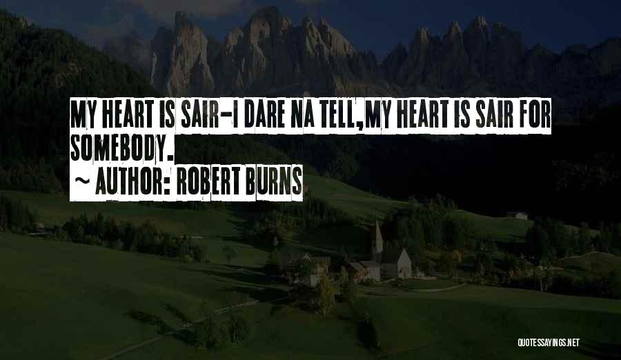 Robert Burns Quotes: My Heart Is Sair-i Dare Na Tell,my Heart Is Sair For Somebody.