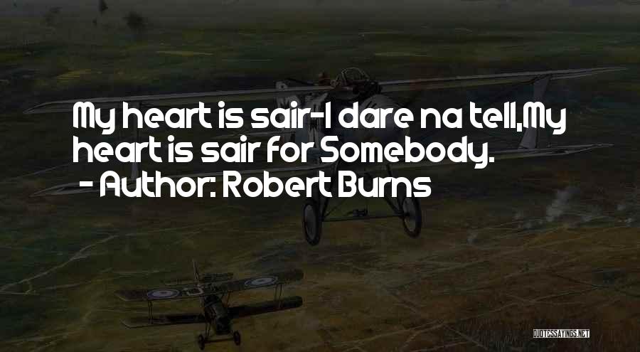 Robert Burns Quotes: My Heart Is Sair-i Dare Na Tell,my Heart Is Sair For Somebody.