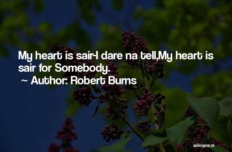 Robert Burns Quotes: My Heart Is Sair-i Dare Na Tell,my Heart Is Sair For Somebody.