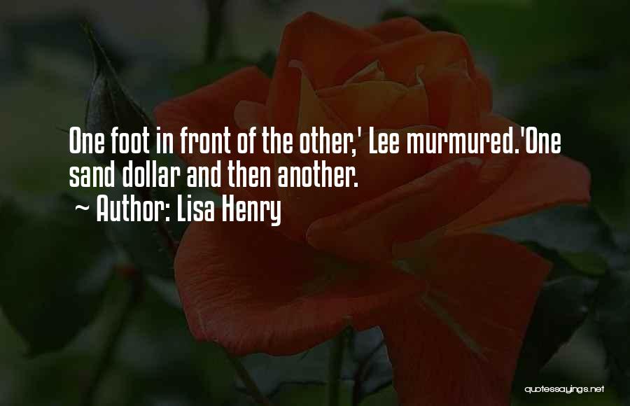 Lisa Henry Quotes: One Foot In Front Of The Other,' Lee Murmured.'one Sand Dollar And Then Another.