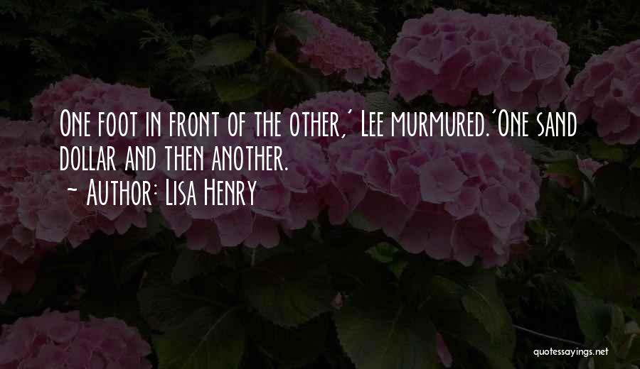 Lisa Henry Quotes: One Foot In Front Of The Other,' Lee Murmured.'one Sand Dollar And Then Another.