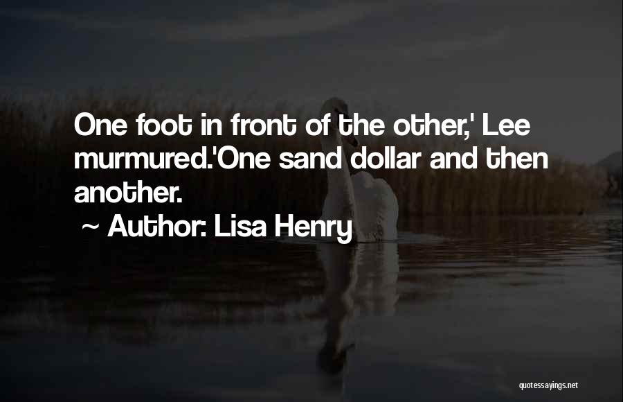 Lisa Henry Quotes: One Foot In Front Of The Other,' Lee Murmured.'one Sand Dollar And Then Another.