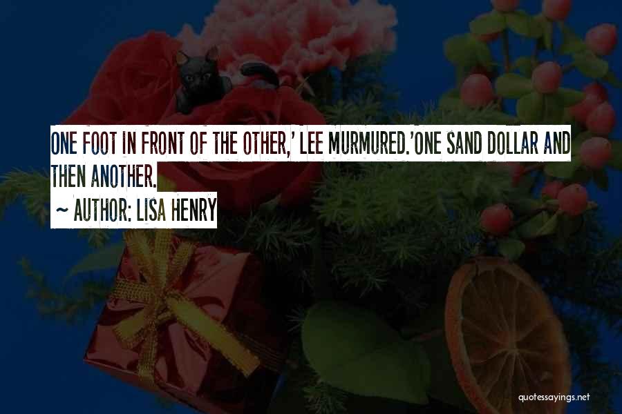 Lisa Henry Quotes: One Foot In Front Of The Other,' Lee Murmured.'one Sand Dollar And Then Another.