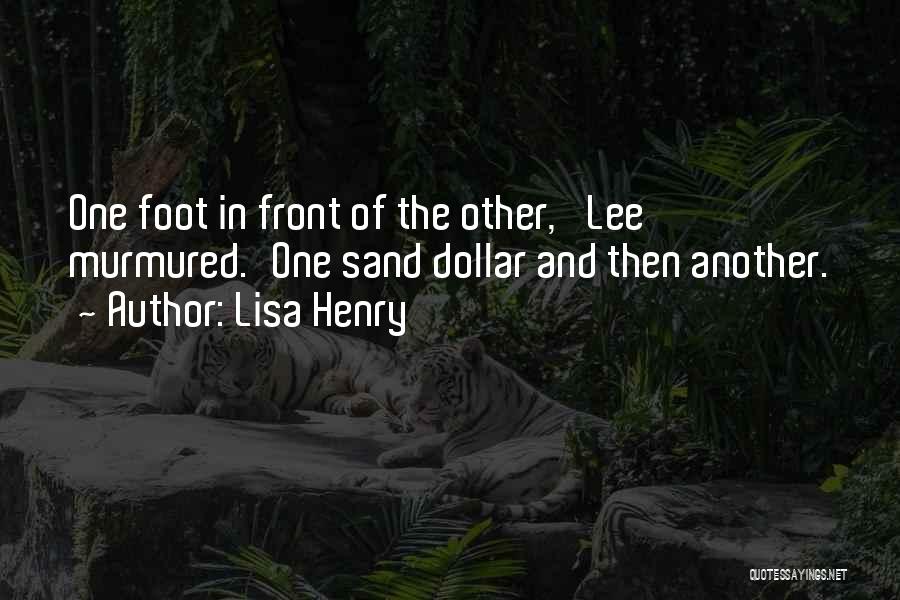 Lisa Henry Quotes: One Foot In Front Of The Other,' Lee Murmured.'one Sand Dollar And Then Another.