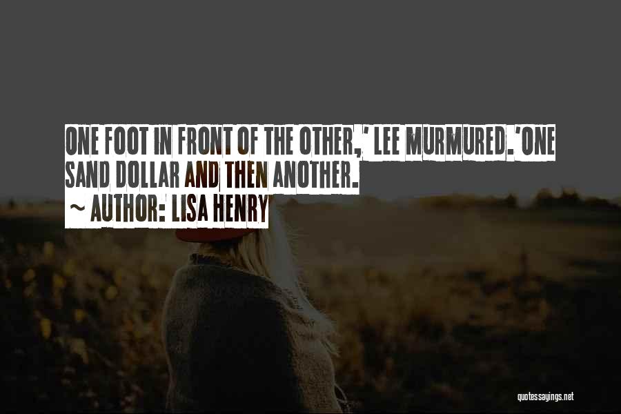 Lisa Henry Quotes: One Foot In Front Of The Other,' Lee Murmured.'one Sand Dollar And Then Another.