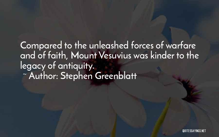 Stephen Greenblatt Quotes: Compared To The Unleashed Forces Of Warfare And Of Faith, Mount Vesuvius Was Kinder To The Legacy Of Antiquity.