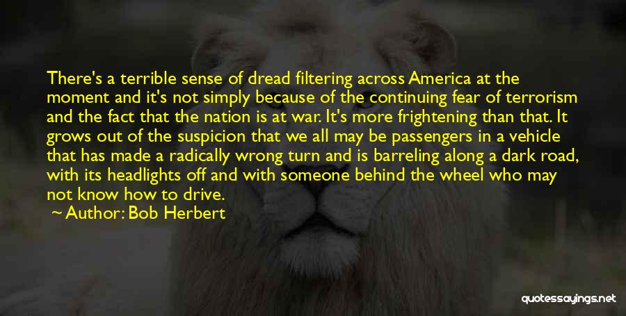 Bob Herbert Quotes: There's A Terrible Sense Of Dread Filtering Across America At The Moment And It's Not Simply Because Of The Continuing