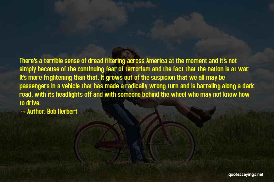 Bob Herbert Quotes: There's A Terrible Sense Of Dread Filtering Across America At The Moment And It's Not Simply Because Of The Continuing