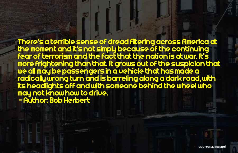 Bob Herbert Quotes: There's A Terrible Sense Of Dread Filtering Across America At The Moment And It's Not Simply Because Of The Continuing