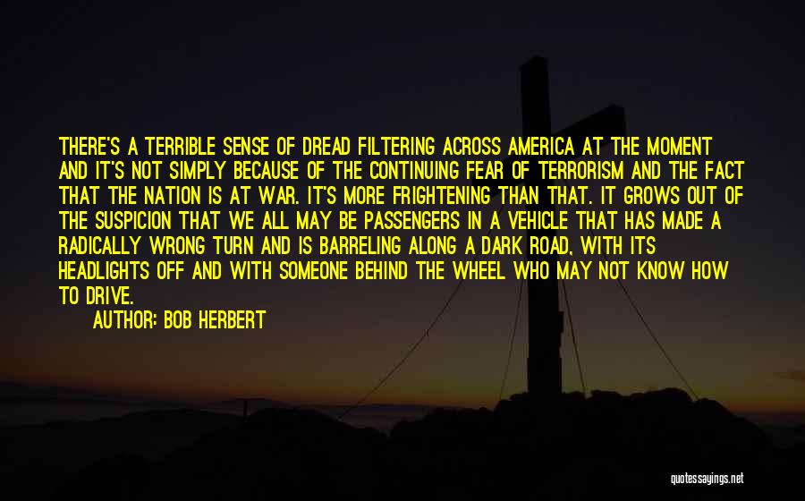 Bob Herbert Quotes: There's A Terrible Sense Of Dread Filtering Across America At The Moment And It's Not Simply Because Of The Continuing
