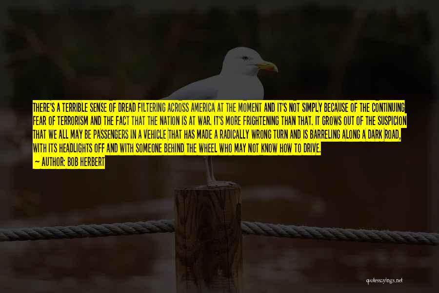 Bob Herbert Quotes: There's A Terrible Sense Of Dread Filtering Across America At The Moment And It's Not Simply Because Of The Continuing