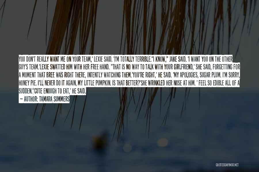 Tamara Summers Quotes: You Don't Really Want Me On Your Team,' Lexie Said. 'i'm Totally Terrible.''i Know, Jake Said. 'i Want You On