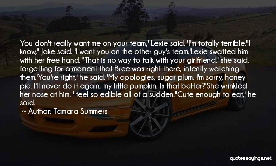 Tamara Summers Quotes: You Don't Really Want Me On Your Team,' Lexie Said. 'i'm Totally Terrible.''i Know, Jake Said. 'i Want You On