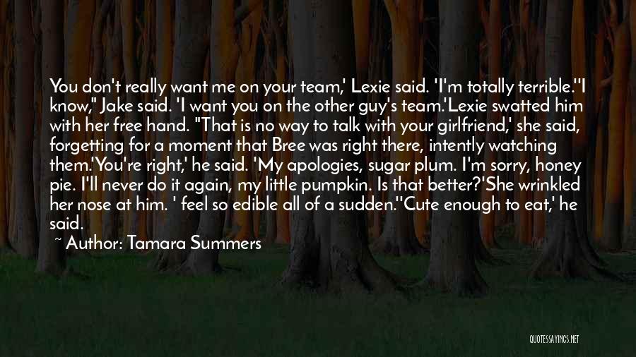 Tamara Summers Quotes: You Don't Really Want Me On Your Team,' Lexie Said. 'i'm Totally Terrible.''i Know, Jake Said. 'i Want You On