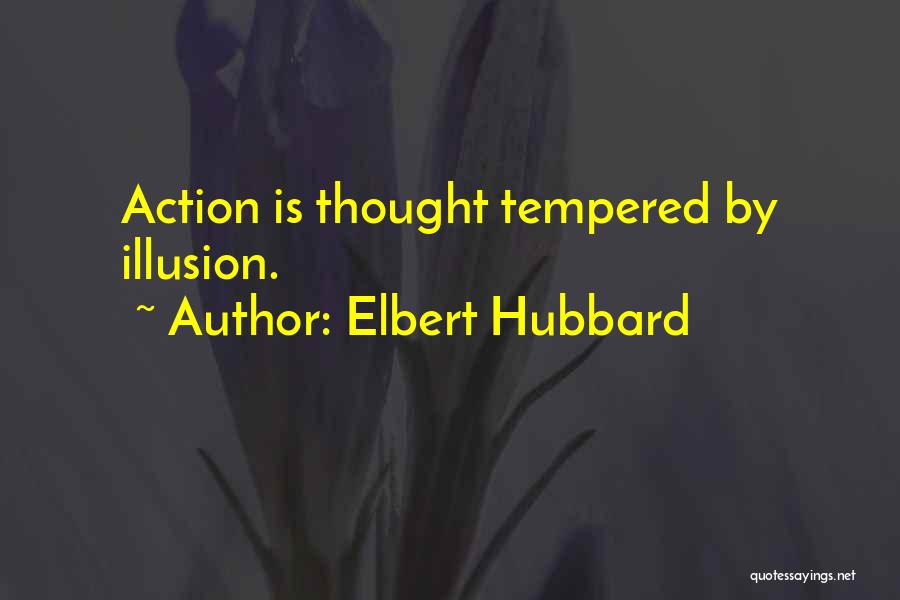 Elbert Hubbard Quotes: Action Is Thought Tempered By Illusion.