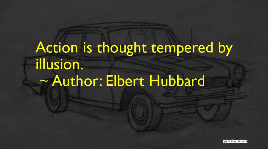 Elbert Hubbard Quotes: Action Is Thought Tempered By Illusion.