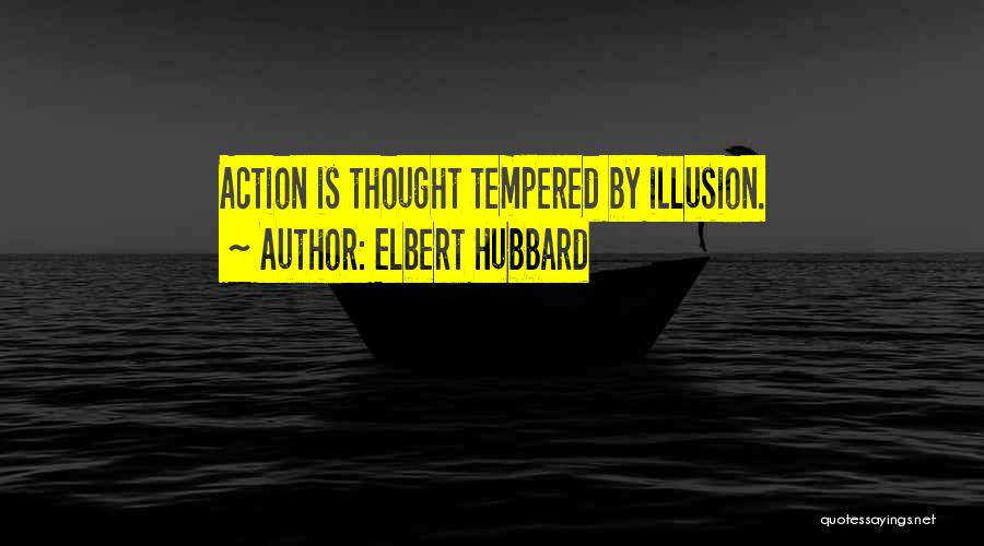 Elbert Hubbard Quotes: Action Is Thought Tempered By Illusion.