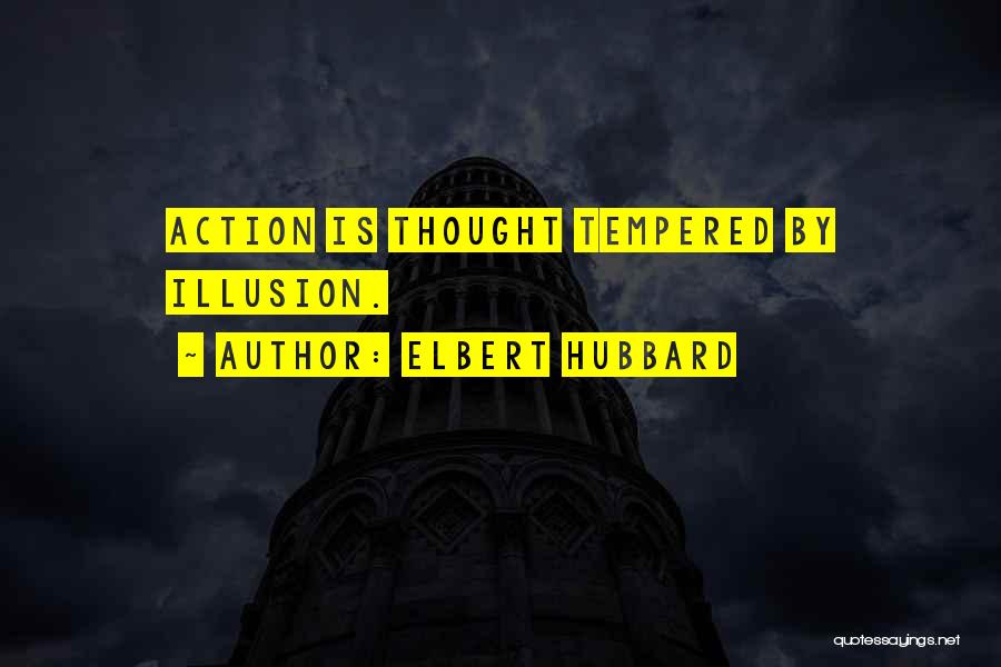 Elbert Hubbard Quotes: Action Is Thought Tempered By Illusion.