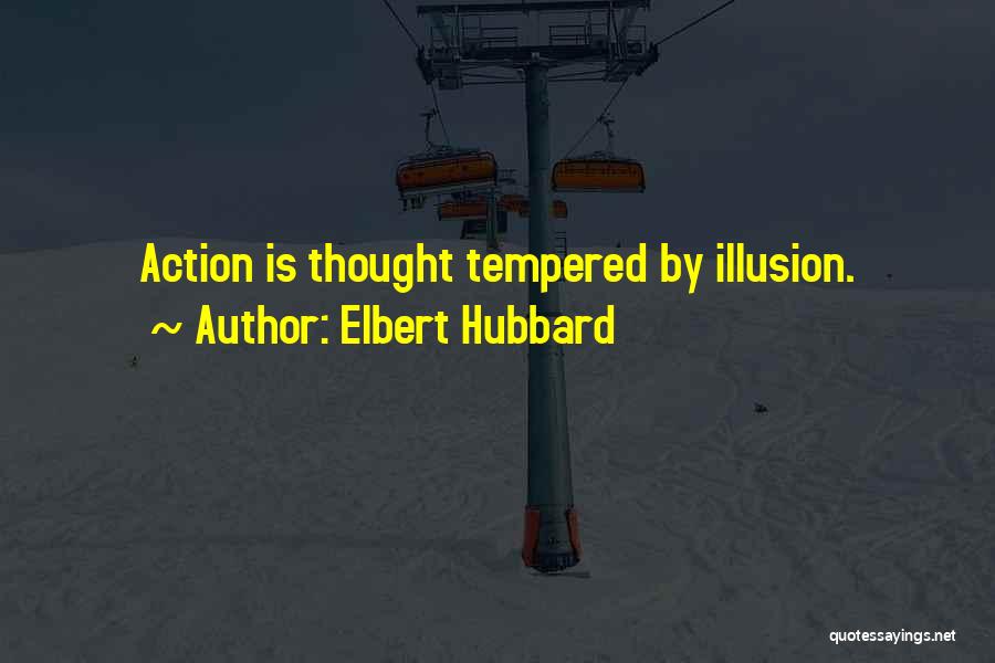 Elbert Hubbard Quotes: Action Is Thought Tempered By Illusion.